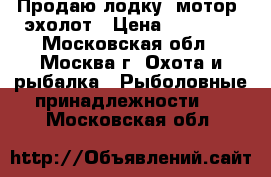 Продаю лодку, мотор, эхолот › Цена ­ 80 000 - Московская обл., Москва г. Охота и рыбалка » Рыболовные принадлежности   . Московская обл.